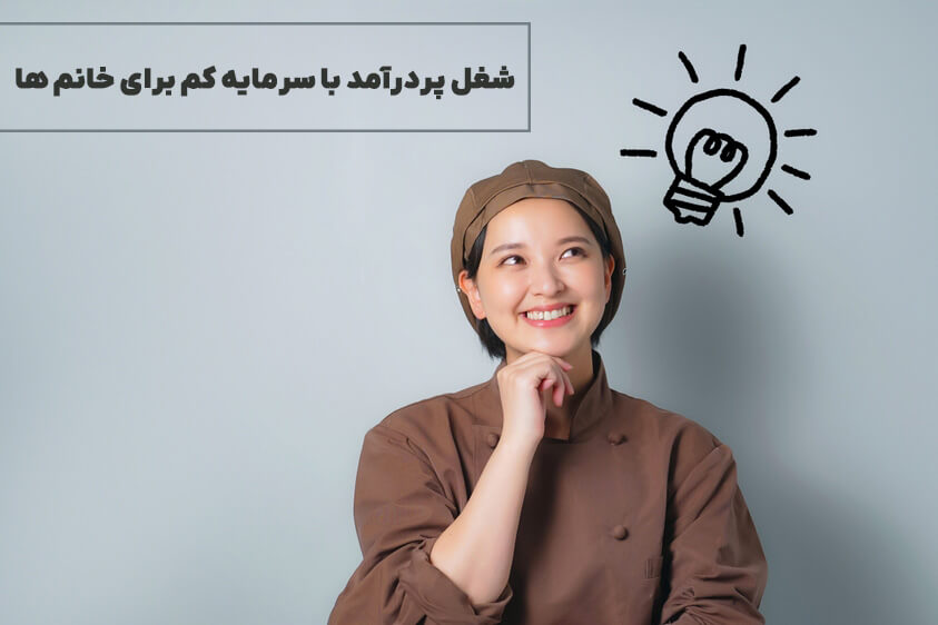 شغل پردرآمد با سرمایه کم برای خانم ها
