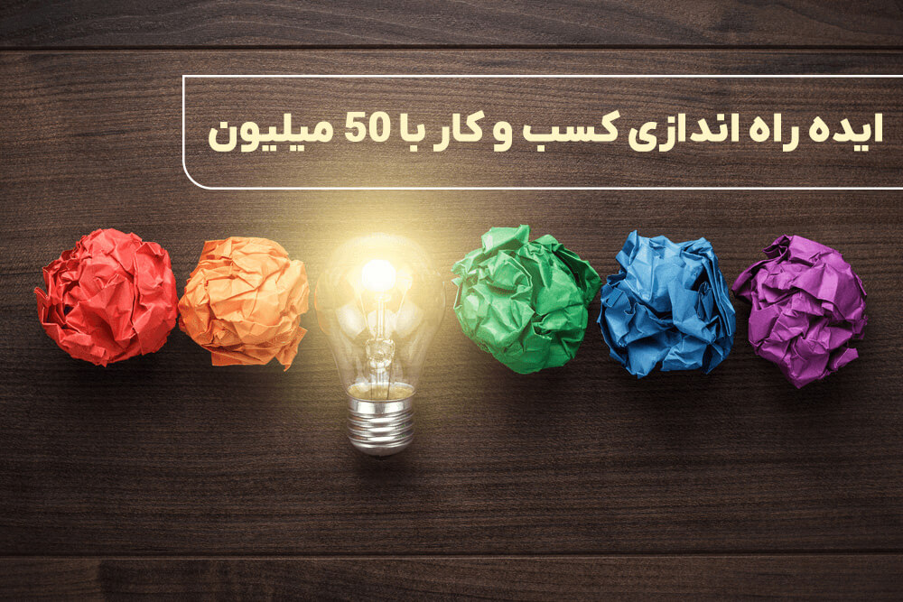 راه اندازی کسب و کار با 50 میلیون